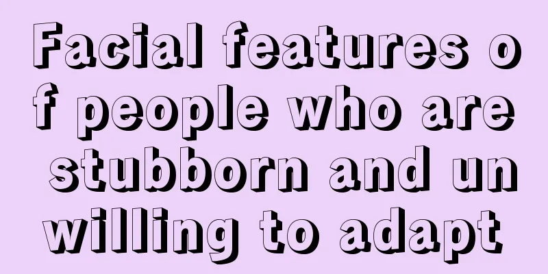 Facial features of people who are stubborn and unwilling to adapt
