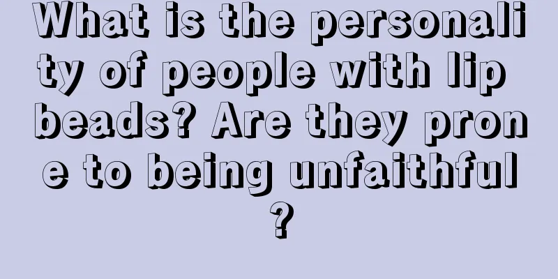 What is the personality of people with lip beads? Are they prone to being unfaithful?
