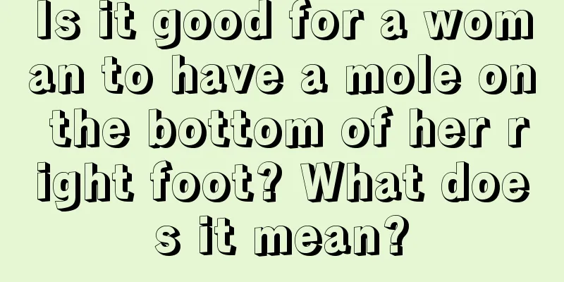 Is it good for a woman to have a mole on the bottom of her right foot? What does it mean?