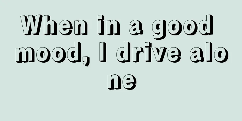 When in a good mood, I drive alone