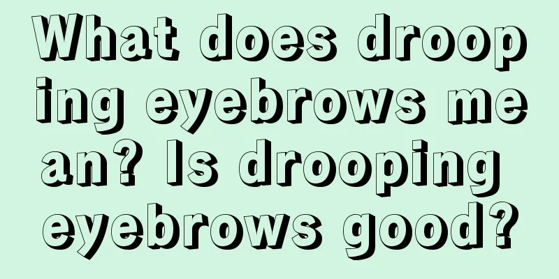 What does drooping eyebrows mean? Is drooping eyebrows good?