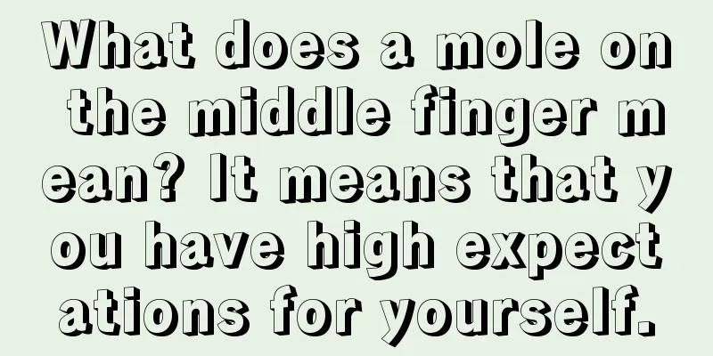 What does a mole on the middle finger mean? It means that you have high expectations for yourself.