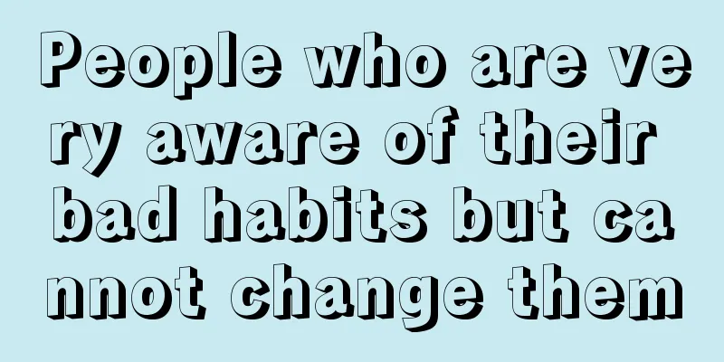 People who are very aware of their bad habits but cannot change them