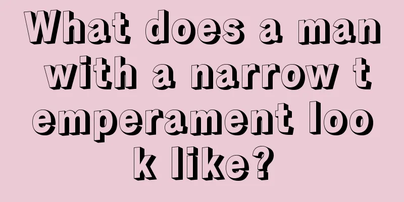 What does a man with a narrow temperament look like?