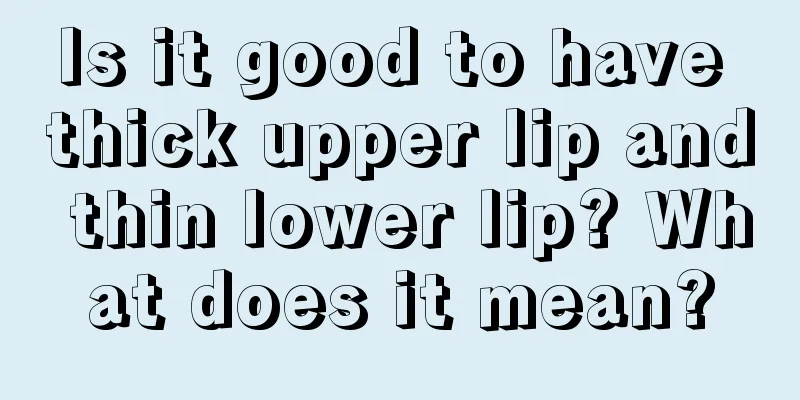 Is it good to have thick upper lip and thin lower lip? What does it mean?
