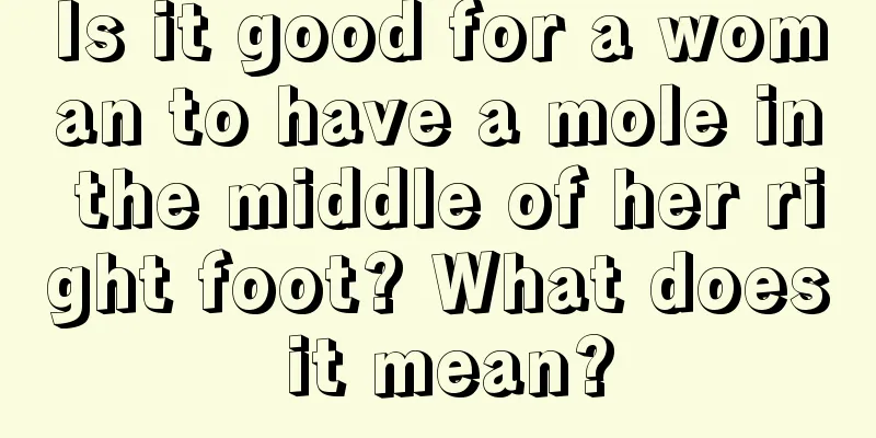 Is it good for a woman to have a mole in the middle of her right foot? What does it mean?
