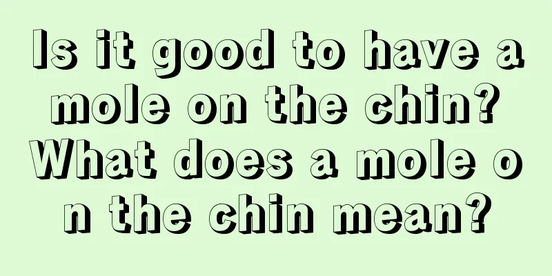 Is it good to have a mole on the chin? What does a mole on the chin mean?
