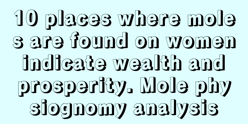10 places where moles are found on women indicate wealth and prosperity. Mole physiognomy analysis