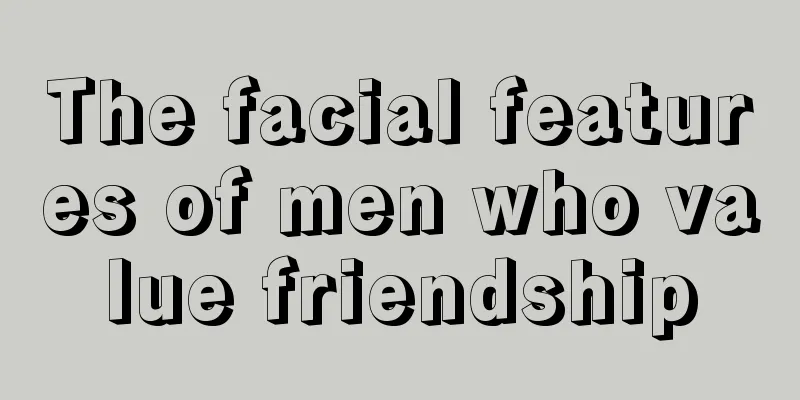 The facial features of men who value friendship