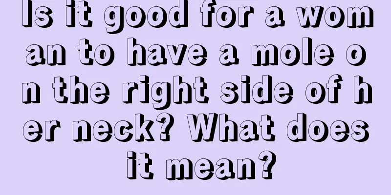 Is it good for a woman to have a mole on the right side of her neck? What does it mean?