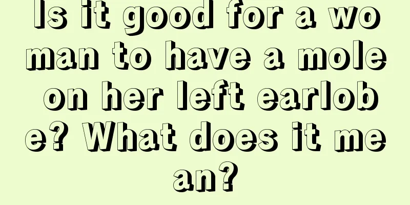 Is it good for a woman to have a mole on her left earlobe? What does it mean?