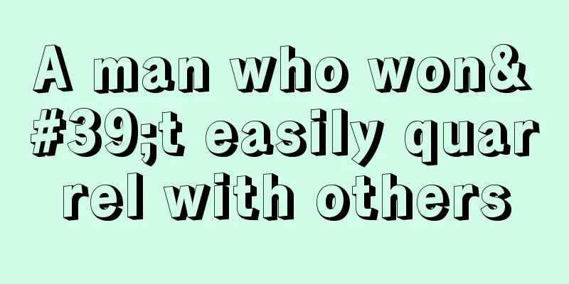 A man who won't easily quarrel with others