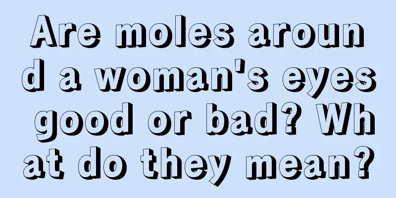 Are moles around a woman's eyes good or bad? What do they mean?