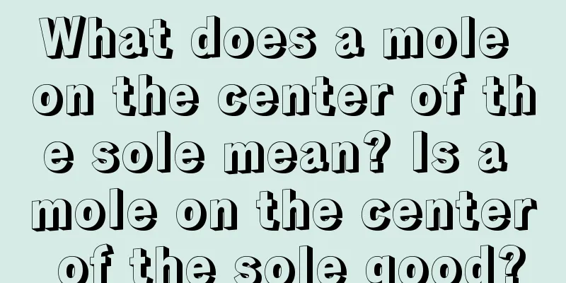 What does a mole on the center of the sole mean? Is a mole on the center of the sole good?