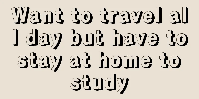 Want to travel all day but have to stay at home to study