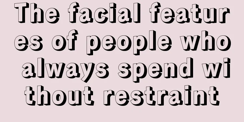The facial features of people who always spend without restraint