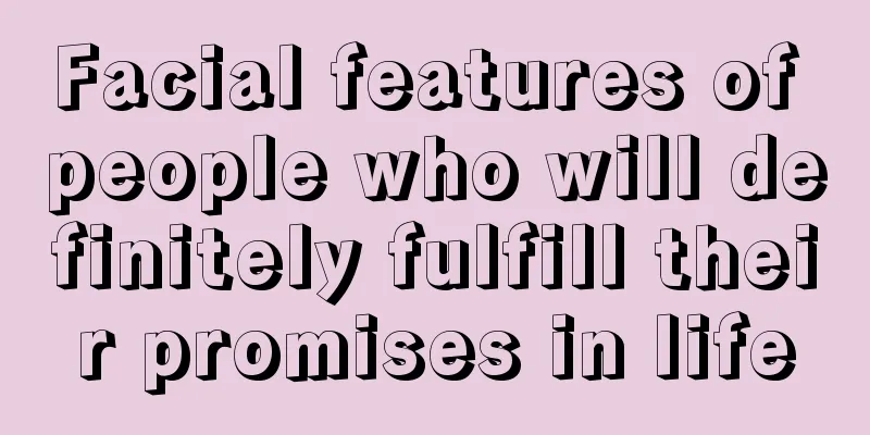 Facial features of people who will definitely fulfill their promises in life