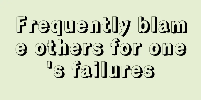 Frequently blame others for one's failures