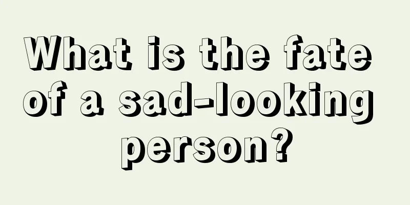 What is the fate of a sad-looking person?