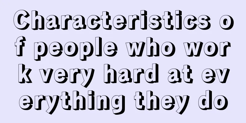Characteristics of people who work very hard at everything they do
