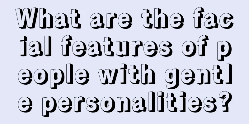 What are the facial features of people with gentle personalities?