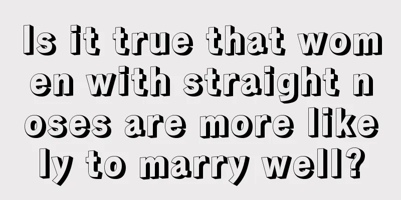 Is it true that women with straight noses are more likely to marry well?