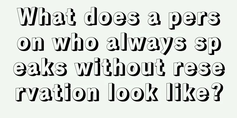 What does a person who always speaks without reservation look like?