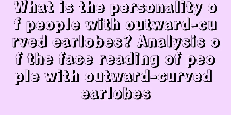 What is the personality of people with outward-curved earlobes? Analysis of the face reading of people with outward-curved earlobes