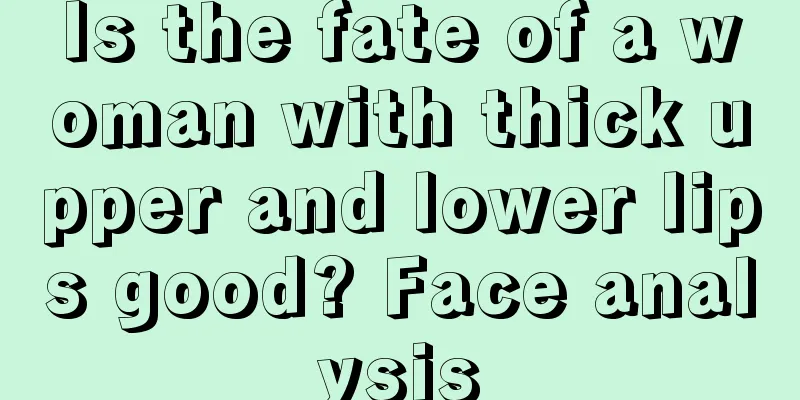 Is the fate of a woman with thick upper and lower lips good? Face analysis