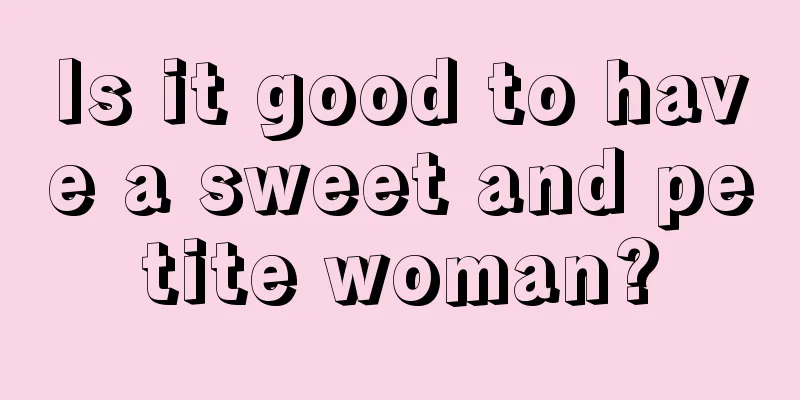 Is it good to have a sweet and petite woman?