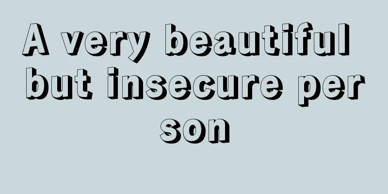A very beautiful but insecure person