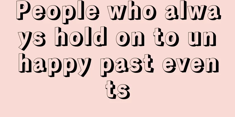 People who always hold on to unhappy past events