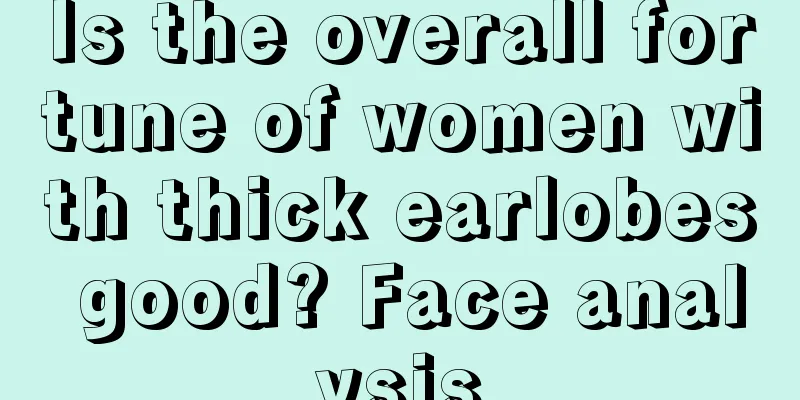 Is the overall fortune of women with thick earlobes good? Face analysis