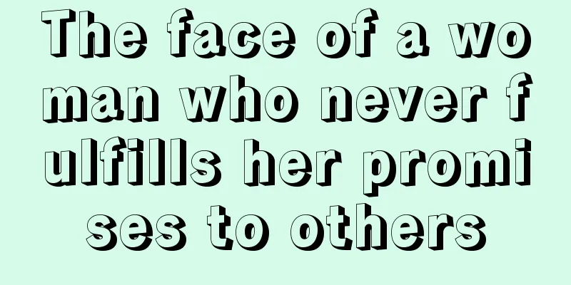 The face of a woman who never fulfills her promises to others