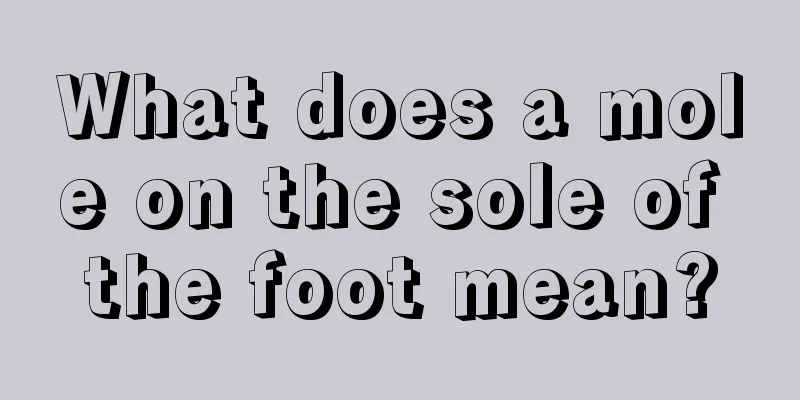 What does a mole on the sole of the foot mean?