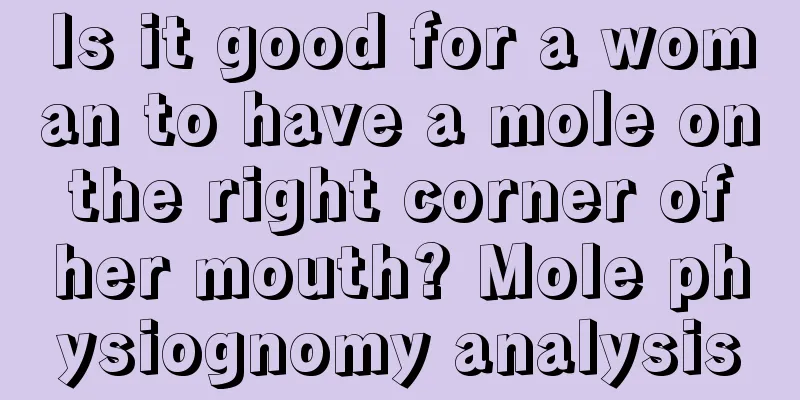 Is it good for a woman to have a mole on the right corner of her mouth? Mole physiognomy analysis