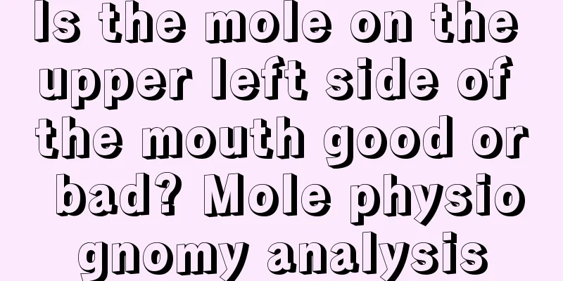 Is the mole on the upper left side of the mouth good or bad? Mole physiognomy analysis