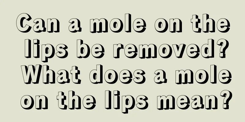 Can a mole on the lips be removed? What does a mole on the lips mean?