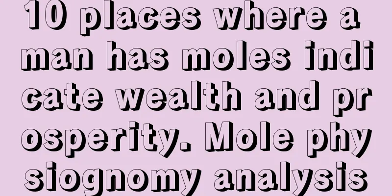 10 places where a man has moles indicate wealth and prosperity. Mole physiognomy analysis