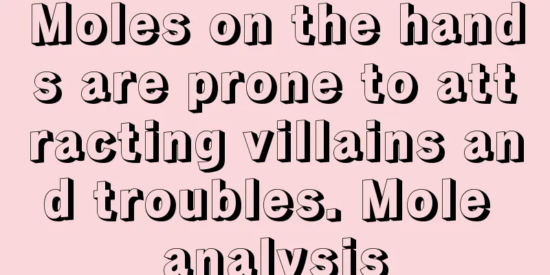 Moles on the hands are prone to attracting villains and troubles. Mole analysis