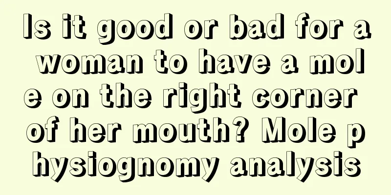 Is it good or bad for a woman to have a mole on the right corner of her mouth? Mole physiognomy analysis