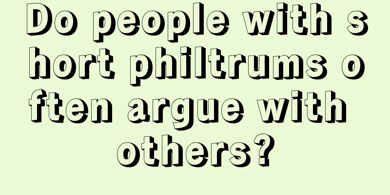 Do people with short philtrums often argue with others?