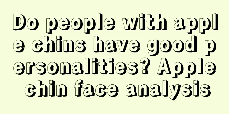 Do people with apple chins have good personalities? Apple chin face analysis