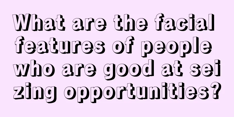 What are the facial features of people who are good at seizing opportunities?