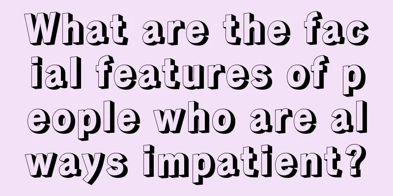 What are the facial features of people who are always impatient?