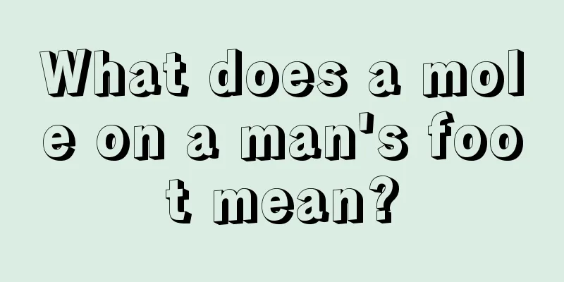 What does a mole on a man's foot mean?