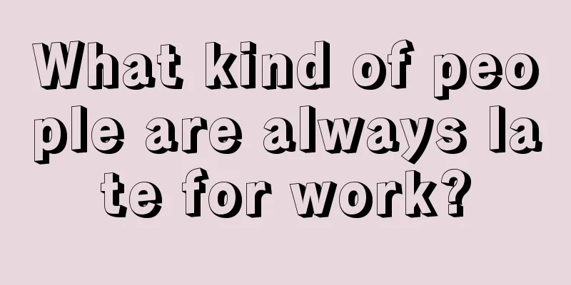 What kind of people are always late for work?