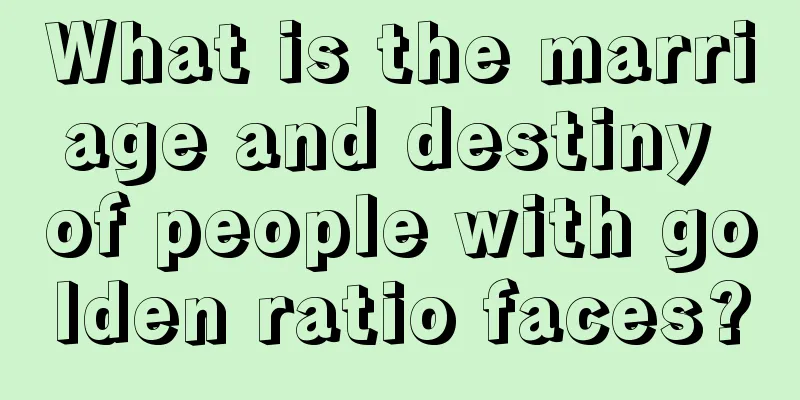 What is the marriage and destiny of people with golden ratio faces?