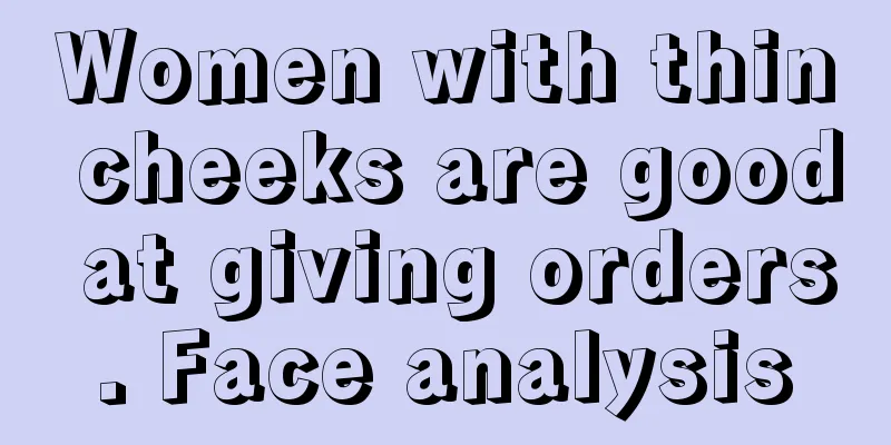 Women with thin cheeks are good at giving orders. Face analysis