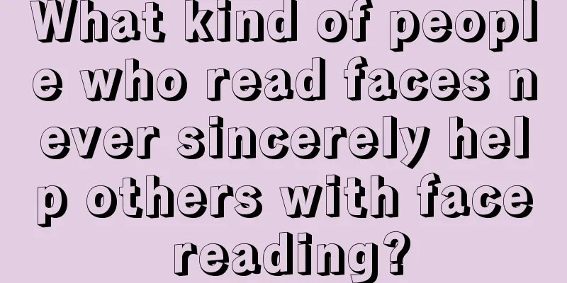 What kind of people who read faces never sincerely help others with face reading?